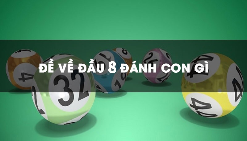 Đề về đầu 8 và những con bạch thủ lô may mắn, giúp người chơi thắng đậm