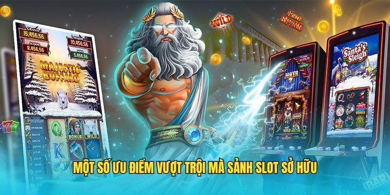Một số ưu điểm vượt trội mà sảnh slot sở hữu