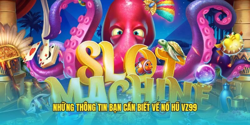 Những thông tin bạn cần biết về nổ hũ VZ99
